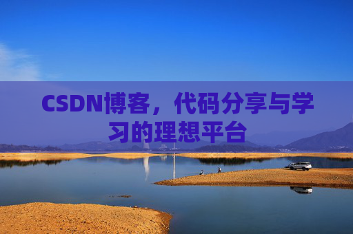 CSDN博客,代码分享与学习的理想平台